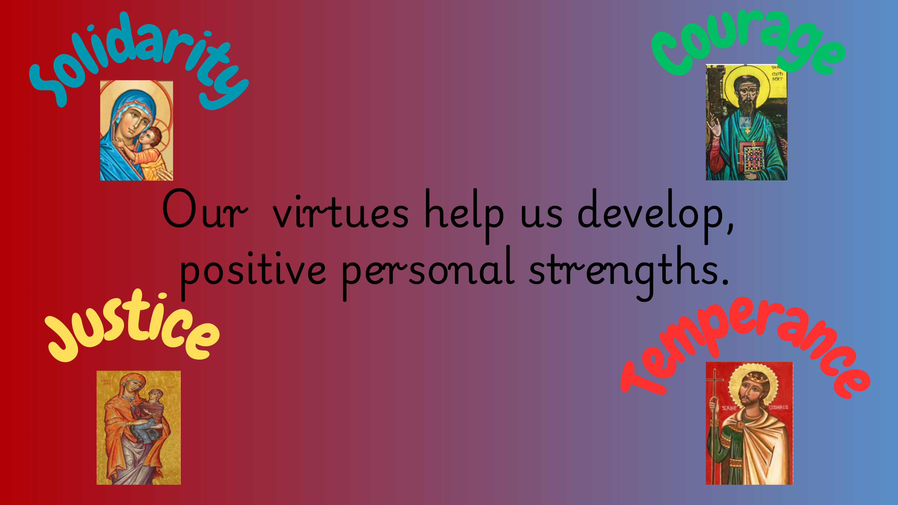 Our Virtues help us develop positive personal strengths